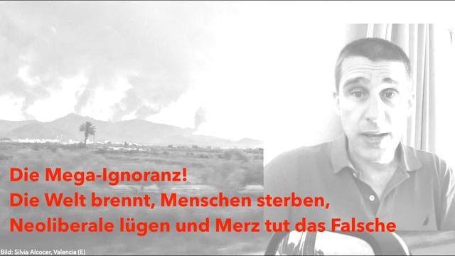 Die Mega-Ignoranz! Die Welt brennt, Menschen sterben, Neoliberale lügen und Merz tut das Falsche