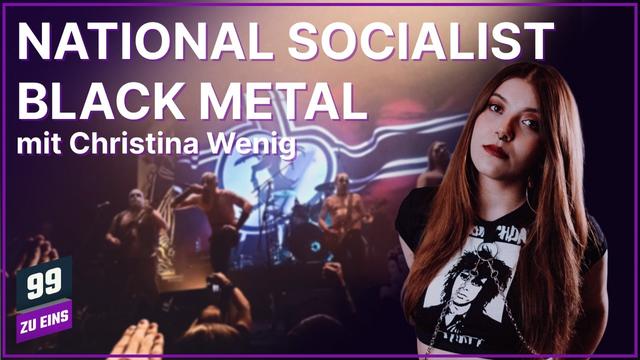 National Socialist Black Metal - Geschichte und Netzwerke mit Christina Wenig - 99 ZU EINS - Ep. 671