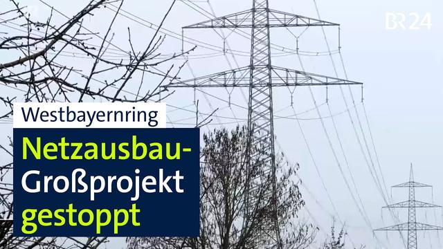 Stromversorgung: Netzausbau-Großprojekt Westbayernring überraschend gestoppt | BR24