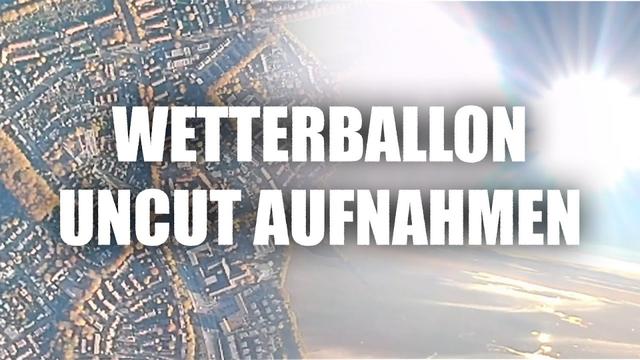 UNCUT Aufnahmen vom Wetterballon Experiment