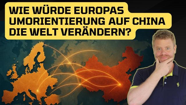 Wie würde Europas Umorientierung auf China die Welt verändern?