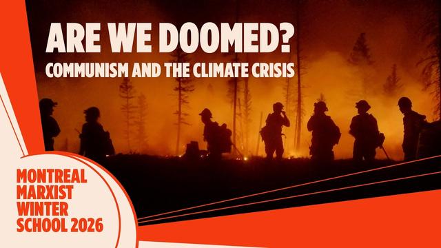 ARE WE DOOMED? COMMUNISM AND THE CLIMATE CRISIS - MONTREAL MARXIST WINTER SCHOOL 2026