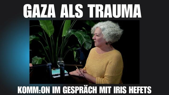 Gaza als Trauma. Komm:on im Gespräch mit Iris Hefets.