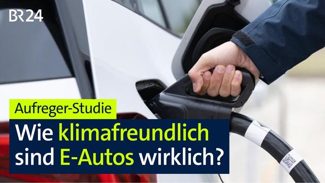 Aufreger-Studie: Wie klimafreundlich sind E-Autos wirklich? | BR24