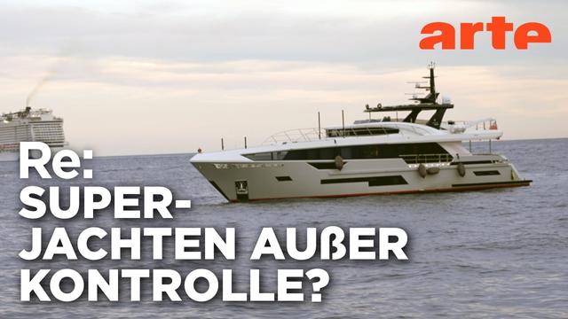 Wut auf Luxusjachten | ARTE Re: