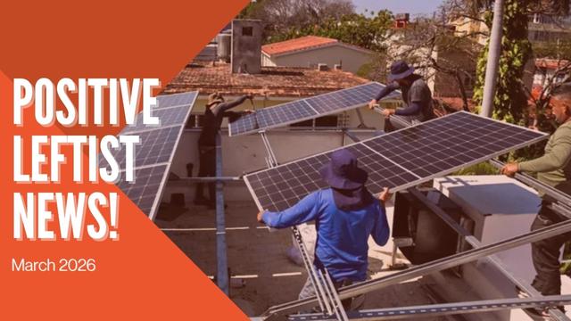 China helps Cuba install solar energy amid blockade! Positive Leftist News Roundup, March 2026