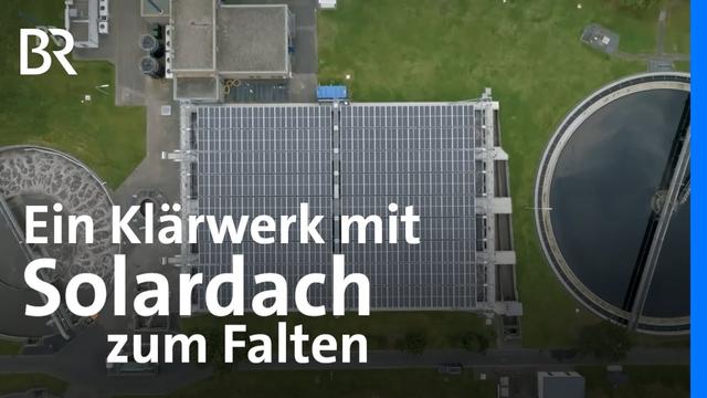 Faltbare Solaranlage: Wie ein Klärwerk seine Energie selbst erzeugt | Gute Nachrichten | BR“