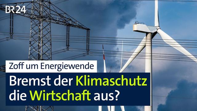 Zoff um die Energiewende - Bremst der Klimaschutz die Wirtschaft aus? | BR24live
