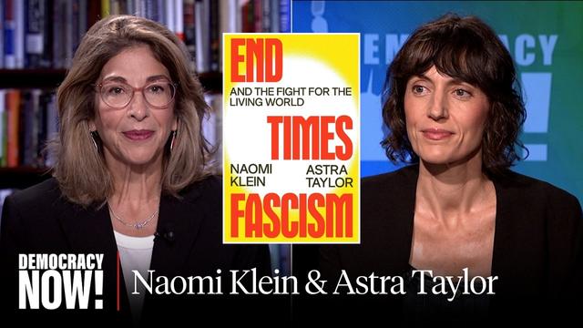 “End Times Fascism”: Naomi Klein and Astra Taylor on Billionaires, Bunkers, AI, Gaza & the Far Right
