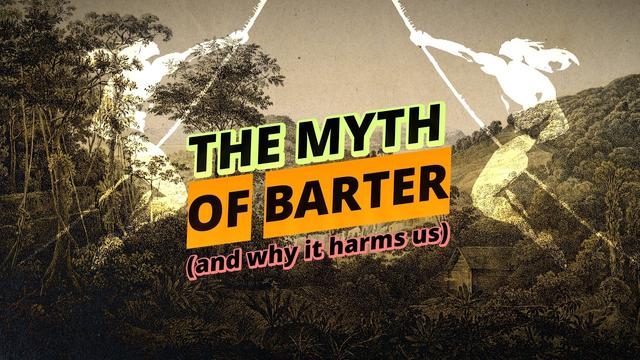 The MYTH of Barter, and why it harms us