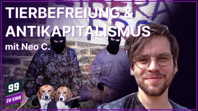Tierbefreiung braucht Antikapitalismus mit Neo C. - 99 ZU EINS - Ep. 609
