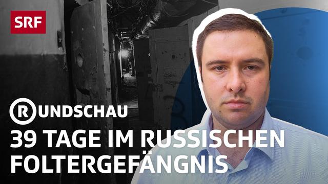 Russisches Foltergefängnis: Er durchlebte die Hölle | Rundschau | SRF