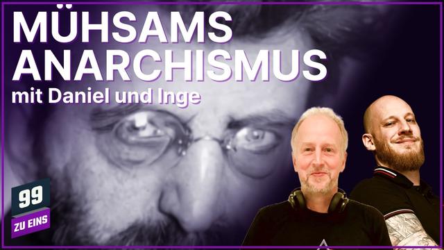 Mühsams Anarchismus - Eine Kritik mit Daniel und Inge - 99 ZU EINS - Ep. 687