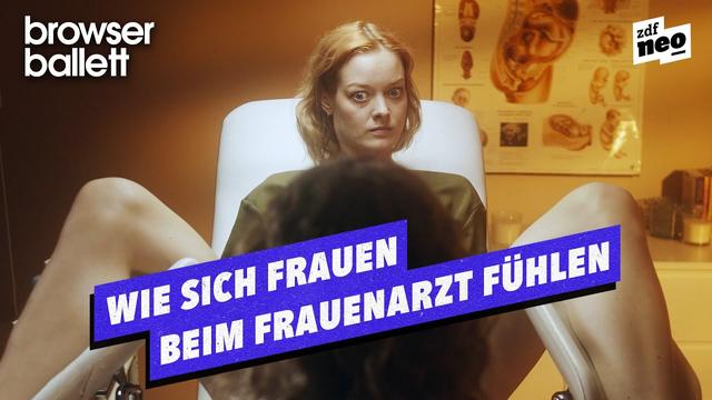 Wie sich Frauen beim Frauenarzt fühlen | Browser Ballett