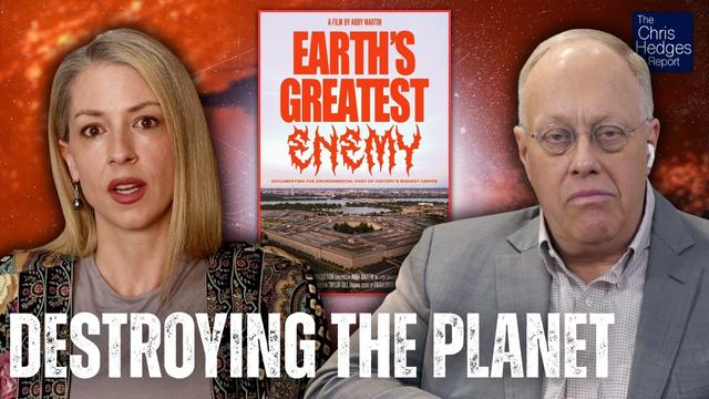 Why the U.S. Military is 'Earth's Greatest Enemy' (w/ Abby Martin) | The Chris Hedges Report