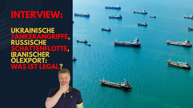 Interview: Ukrainische Tankerangriffe, Schattenflotte, Iranische Öltanker! Was ist legal?