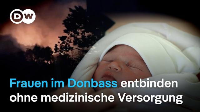 Geboren im Krieg: Die letzte Entbindungsstation im Donbass | DW Reporter
