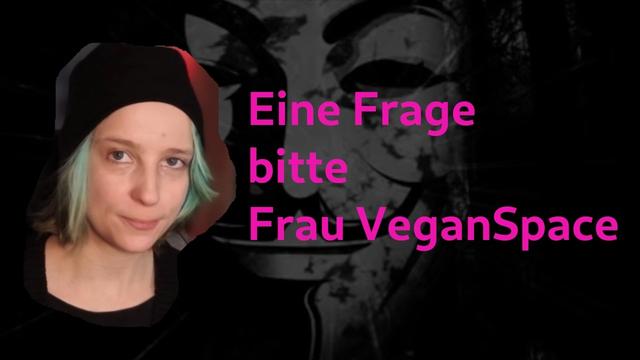 Eine Frage bitte Frau VeganSpace