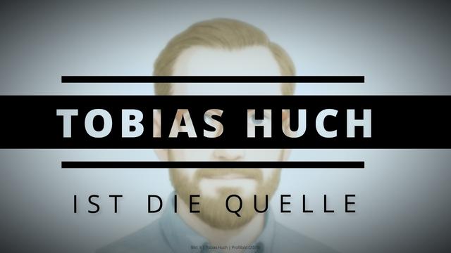 TOBIAS HUCH ist die QUELLE!