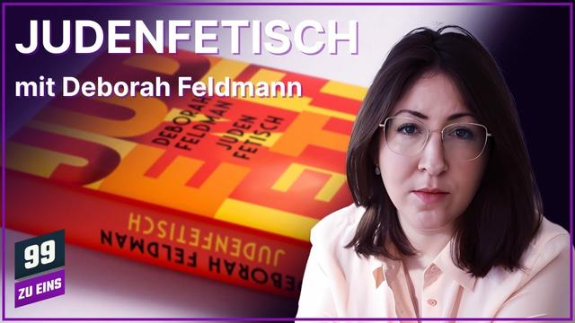 Judenfetisch mit Deborah Feldman - 99 ZU EINS - Ep. 555