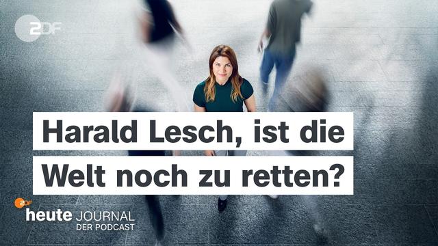 Harald Lesch, die ist Welt noch zu retten? | heute journal - der podcast