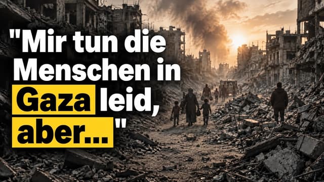 GAZA: "Mir tun die Menschen in Gaza leid, aber...."
